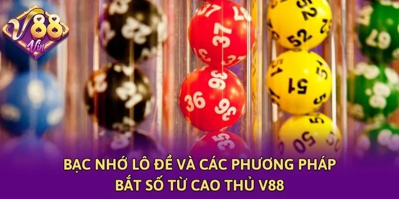 Bạc Nhớ Lô Đề Và Các Phương Pháp Bắt Số Từ Cao Thủ V88