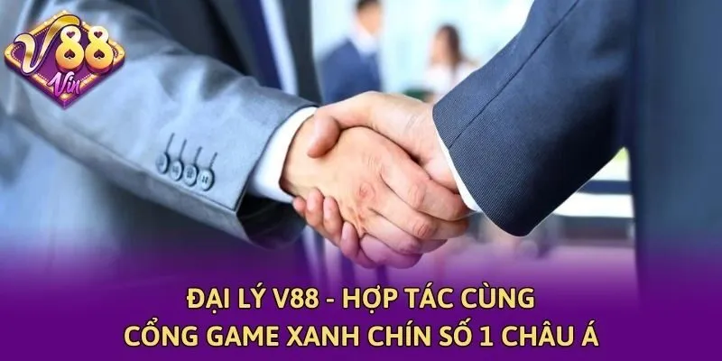 Đại Lý V88 - Hợp Tác Cùng Cổng Game Xanh Chín Số 1 Châu Á