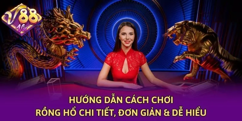 Hướng Dẫn Cách Chơi Rồng Hổ Chi Tiết, Đơn Giản & Dễ Hiểu