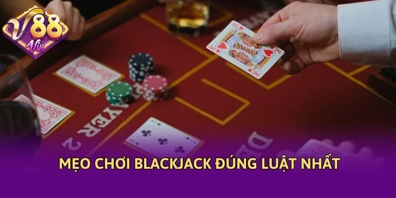 Mẹo chơi blackjack đúng luật nhất