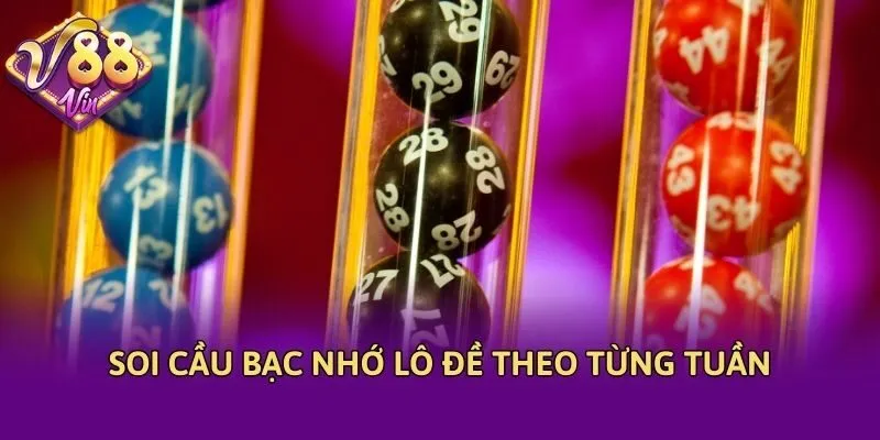 Soi cầu bạc nhớ lô đề theo từng tuần