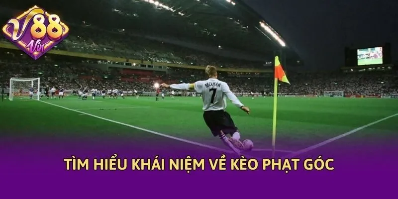 Tìm hiểu khái niệm về kèo phạt góc