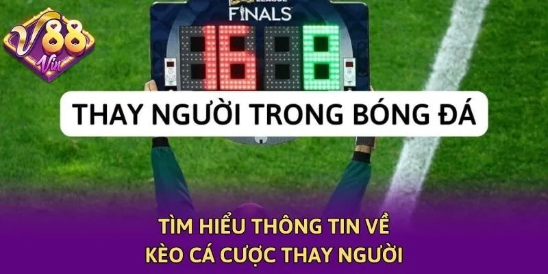 Tìm hiểu thông tin về kèo cá cược thay người